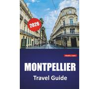 MONTPELLIER TRAVEL GUIDE 2026: Historic Sites, Local Cuisine, Day Trips, Map, and Practical Tips for Visiting Southern France
