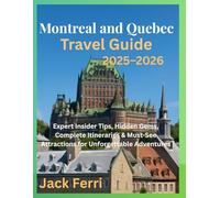 Montreal and Quebec Travel Guide 2025-2026: Expert Insider Tips, Hidden Gems, Complete Itineraries & Must-See Attractions for Unforgettable Adventures