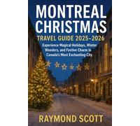 Montreal Christmas Travel Guide 2025 - 2026: Experience Magical Holidays, Winter Wonders, and Festive Charm in Canada’s Most Enchanting City (Hidden ... the World's Best-Kept Travel Secrets)
