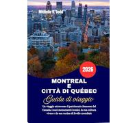 MONTREAL E CITTÀ DI QUÉBEC Guida di viaggio 2026: Un viaggio attraverso il patrimonio francese del Canada, i suoi monumenti iconici, la sua cultura vivace e la sua cucina di livello mondiale