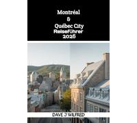 MONTRÉAL & QUÉBEC CITY REISEFÜHRER 2026: Ein umfassender Reiseplaner mit Routenvorschlägen, Insider-Tipps, saisonalen Empfehlungen, kulinarischen ... Tipps für Erstbesucher und Stammgäste