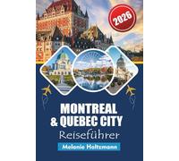 MONTREAL & QUEBEC CITY REISEFÜHRER 2026: "Sehenswürdigkeiten, lokale Geheimnisse, Budgettipps und detaillierte Karten für eine unvergessliche Reise"