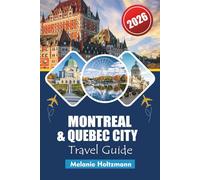 MONTREAL & QUEBEC CITY TRAVEL GUIDE 2026: “Must-See Attractions, Local Secrets, Budget Tips & Detailed Maps for an Unforgettable Trip”