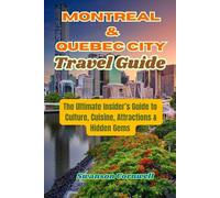 Montreal & Quebec City Travel Guide: Complete Guide to Exploring Vibrant Culture, Historic Streets, and Unforgettable Experiences in Montreal & Quebec City