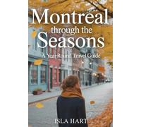 Montreal Through the Seasons: A Year-Round Travel Guide: Exploring Montreal: A Seasonal Adventure Through the City