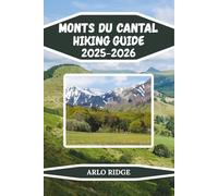 MONTS DU CANTAL HIKING GUIDE 2025-2026: Explore France’s Ancient Volcano - Trails, Maps & Hidden Villages in the Heart of Auvergne (Trek Beyond Borders Guides)
