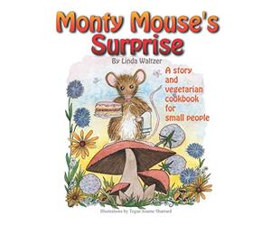 Monty Mouse's Surprise: A story and vegetarian cookbook for small people