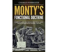 Monty's Functional Doctrine: Combined Arms Doctrine in British 21st Army Group in Northwest Europe, 1944-45 (Wolverhampton Military Studies)