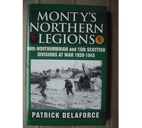 Monty's Northern Legions: 50th Tyne Tees and 15th Scottish Divisions at War 1939-1945