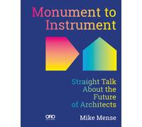 Monument to Instrument : Straight Talk About the Future of Architects