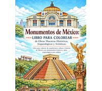 Monumentos de México: Libro para Colorear de Obras Maestras Históricas, Arqueológicas y Artísticas: Libro para colorear de arquitectura, cultura e ... icónicos y sitios arqueológicos para adultos