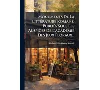 Monuments De La Littérature Romane, Publiés Sous Les Auspices De L'académie Des Jeux Floraux...