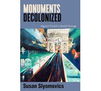 Monuments Decolonized: Algeria's French Colonial Heritage (Worlding the Middle East)