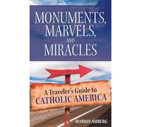 Monuments, Marvels, and Miracles: A Traveler's Guide to Catholic America