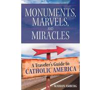 Monuments, Marvels, and Miracles: A Traveler's Guide to Catholic America
