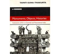 Monuments, Objects, Histories: Institutions of Art in Colonial and Postcolonial India
