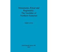 Monuments Ritual and Regionality: The Neolithic of Northern Somerset: 401 (British Archaeological Reports British Series)