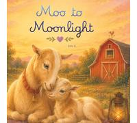 Moo to Moonlight: A Cozy Barnyard Bedtime Story (Little Barnyard Blessings)