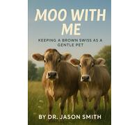 MOO WITH ME: Keeping a Brown Swiss as a Gentle Pet