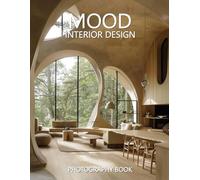 Mood Interior Design Photography Book: Exploring Atmosphere, Emotion, and Style Through 100 Stunning Interior