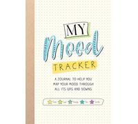 Mood Tracker: My Mood Tracker - A Journal To Help You Map Your Mood Through All Their Ups and Downs: A Journal to Help You Map Your Mood Through All Its Ups and Downs