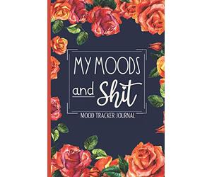 Mood Tracking Journal - My Moods And Shit: Daily Mood Diary For Adults & Teens To Ease Stress And Anxiety.