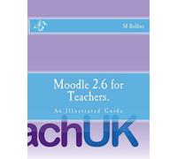 Moodle 2.6 for Teachers.: An Illustrated Guide