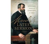 Moody’s Latest Sermons: Unwavering Faith and Commitment to Christ [Updated and Annotated]