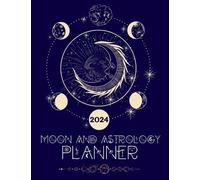 Moon And Astrology Planner: Amazing Daily Planner To Discover Important Astrological Dates (Celestial Signs, Moon Phases, Planetary Events And Retrogrades) While Keeping A Full Year Journal