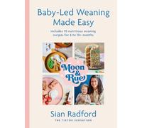 Moon and Rue: Baby-Led Weaning Made Easy : Includes 70 - NEW Sian Radford 2025