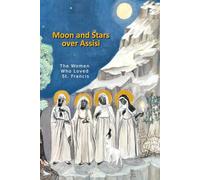 Moon and Stars over Assisi: The Women Who Loved St. Francis