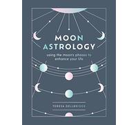 Moon Astrology: using the moon's phases to enhance your life