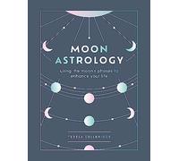 Moon Astrology: using the moon's phases to enhance your life
