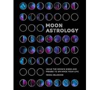 Moon Astrology: Using the Moon's Signs and Phases to Enhance Your Life