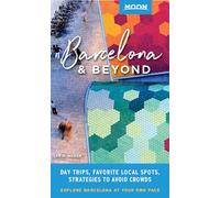 Moon Barcelona & Beyond (First Edition) : With Catalonia & Valencia: Day Trips, Local Spots, Strategies to Avoid Crowds