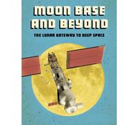 Moon Base and Beyond : The Lunar Gateway to Deep Space