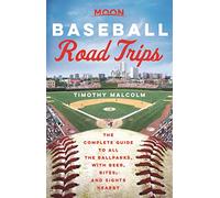 Moon Baseball Road Trips (First Edition): The Complete Guide to All the Ballparks, with Beer, Bites, and Sights Nearby