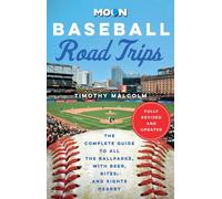 Moon Baseball Road Trips (Second Edition) : The Complete Guide to All the Ballparks, with Beer, Bites, and Sights Nearby