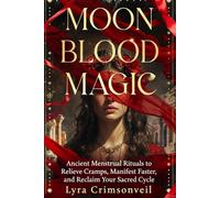 MOON BLOOD MAGIC: A Modern Priestess Guide to Cycle Manifestation, Cramp Relief, and Divine Feminine Power