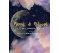 Moon & Bloom: A Celestial journey of Colouring and Affirmations for Mindful Adults