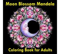 Moon Blossom Mandala Coloring Book for Adults: 50 Original Floral, Botanical & Crescent Moon Designs for Relaxation, Mindfulness, Stress Relief & Creative Coloring