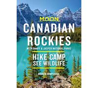 Moon Canadian Rockies: With Banff & Jasper National Parks (Tenth Edition): Hike, Camp, See Wildlife