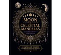 Moon & Celestial Mandalas: An Adult Coloring Book Featuring 30 Intricate Moon, Sun, Star & Cosmic Mandala Designs for Relaxation, Mindfulness & Creativity