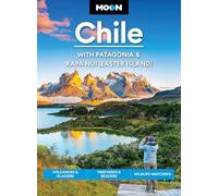Moon Chile: With Patagonia & Rapa Nui (Easter Island) (Second Edition): Volcanoes & Glaciers, Vineyards & Beaches, Wildlife-Watching (Moon Latin America & Caribbean Travel Guide)