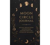 Moon Circle Journal: Rituals, Reflections & Intentions Aligned with the Cycles of the Moon