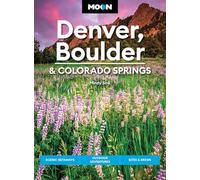 Moon Denver, Boulder & Colorado Springs (Fourth Edition): Scenic Getaways, Outdoor Adventures, Bites & Brews