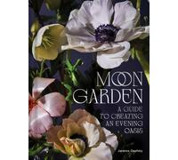 Moon Garden : A Guide to Creating an Evening Oasis