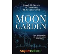 Moon Garden: Unlock the secrets to gardening by the lunar cycle