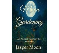 Moon Gardening: An Ancient Harmony Re-Awakened