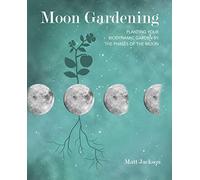 Moon Gardening: Planting your biodynamic garden by the phases of the moon